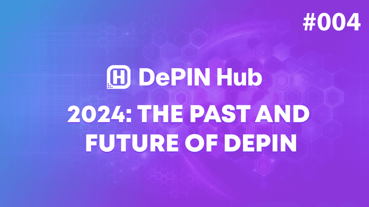 #004 - 2024: The Past and Future of DePIN
